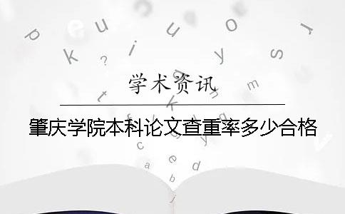 肇庆学院本科论文查重率多少合格