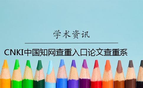 CNKI中国知网查重入口论文查重系统的最多优势是什么？