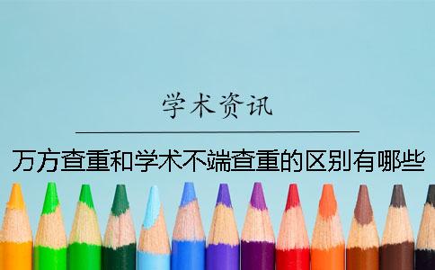 万方查重和学术不端查重的区别有哪些？