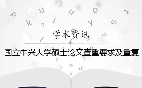 国立中兴大学硕士论文查重要求及重复率一