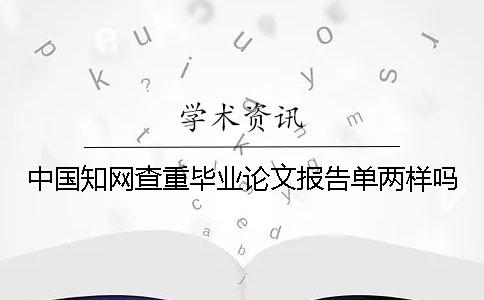 中国知网查重毕业论文报告单两样吗