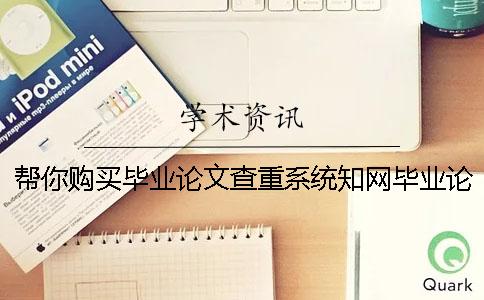 帮你购买毕业论文查重系统？知网毕业论文知网查重有那些长处？