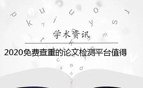 2020免费查重的论文检测平台值得使用吗