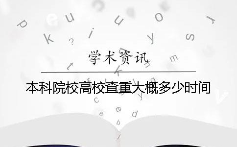 本科院校高校查重大概多少时间