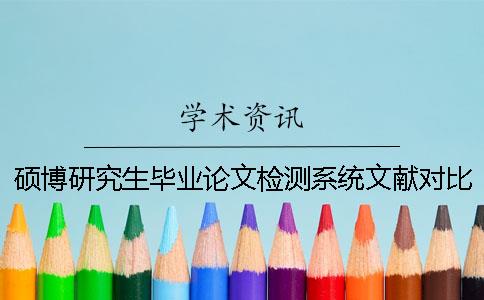 硕博研究生毕业论文检测系统文献对比库有哪些