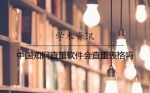 中国知网查重软件会查重表格吗？