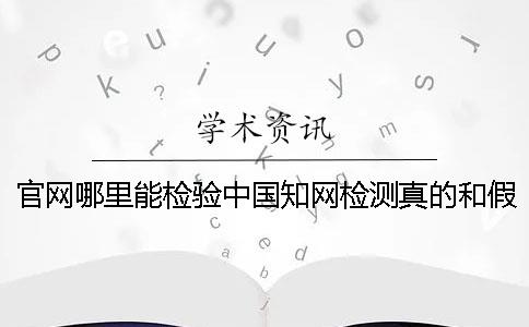 官网哪里能检验中国知网检测真的和假冒的