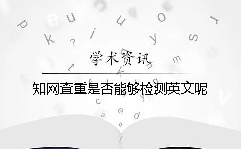 知网查重是否能够检测英文呢？