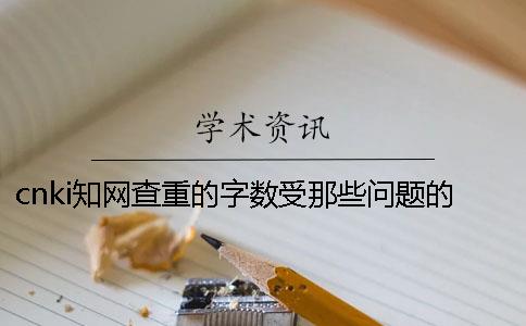 cnki知网查重的字数受那些问题的影响？