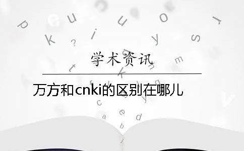 万方和cnki的区别在哪儿？