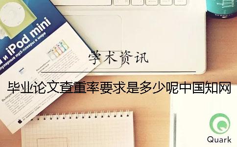 毕业论文查重率要求是多少呢？中国知网CNKI系统可以在手机上检测论文查重率吗？【技巧分享】