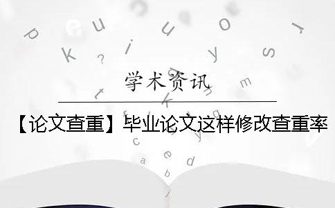 【论文查重】毕业论文这样修改查重率只会越来越高