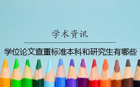 学位论文查重标准本科和研究生有哪些区别