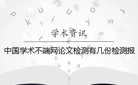 中国学术不端网论文检测有几份检测报告？